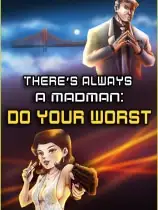 There's Always a Madman: Do Your Worst